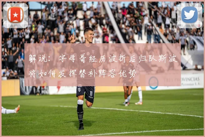 解说：字母哥经历波折后归队斯波将如何发挥替补阵容优势