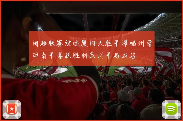 闽超联赛综述厦门大胜平潭福州莆田南平喜获胜利泉州平局龙岩